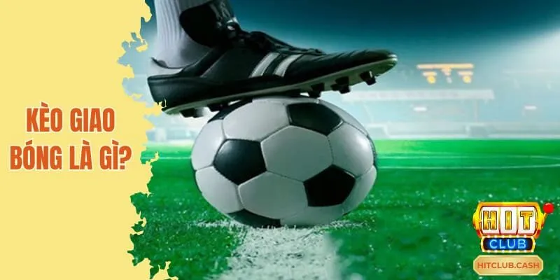 Tìm hiểu hình thức giải trí kèo giao bóng là gì?