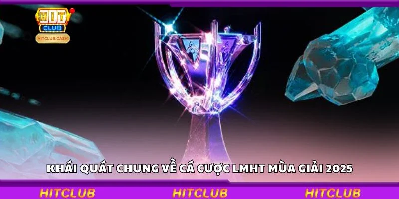 Khái quát chung về cá cược LMHT mùa giải 2025