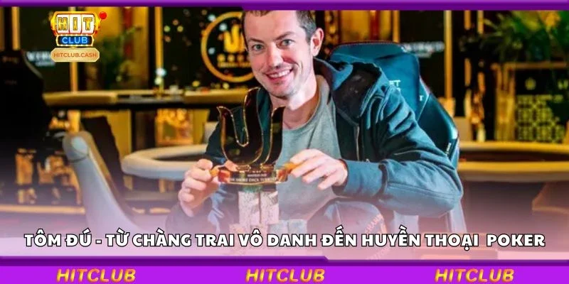 Tôm Đú - Từ chàng trai vô danh đến huyền thoại poker