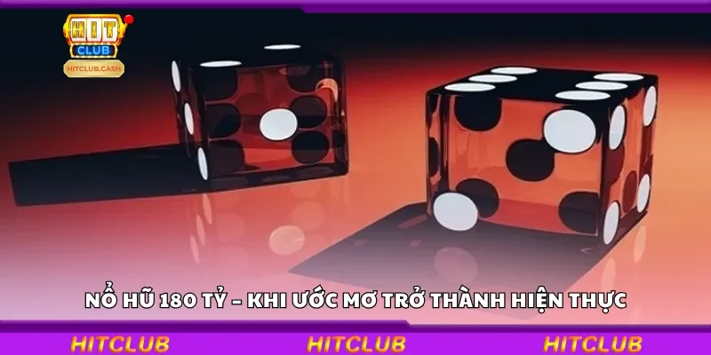 Nổ hũ 180 tỷ – Khi ước mơ trở thành hiện thực